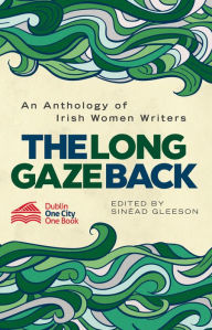 Title: The Long Gaze Back: An Anthology of Irish Women Writers, Author: Sinéad Gleeson