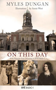 Title: On This Day: Irish Histories from Drivetime in RTÉ Radio 1, Author: Myles Dungan