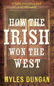 Title: How the Irish Won The West, Author: Myles Dungan