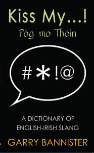 Title: Kiss My...: Dictionary of English-Irish Slang, Author: Garry Bannister