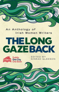 Title: The Long Gaze Back: An Anthology of Irish Women Writers, Author: Sinéad Gleeson