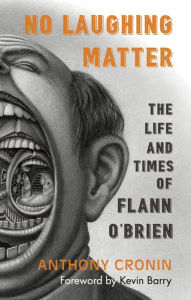 Title: No Laughing Matter: The Life and Times of Flann O'Brien, Author: Anthony Cronin