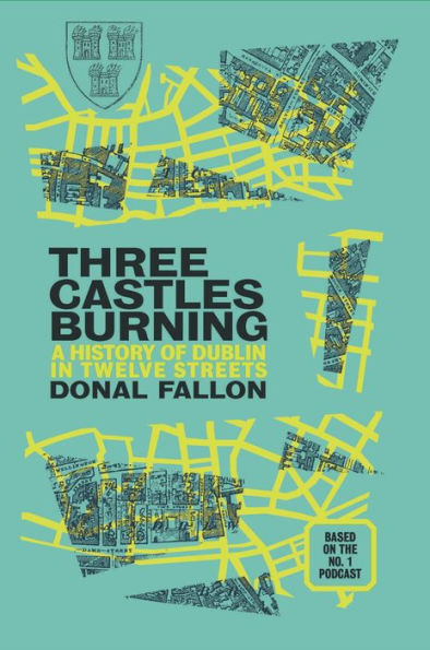 Three Castles Burning: A History of Dublin Twelve Streets