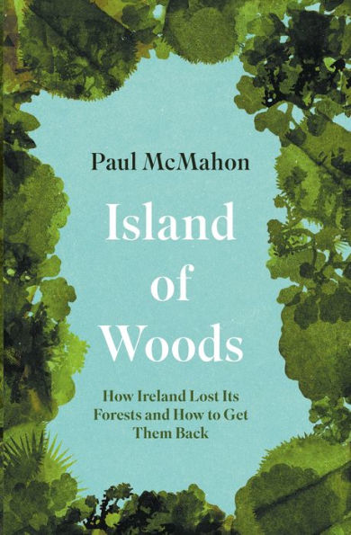 Island of Woods: How Ireland Lost its Forests and to Get them Back
