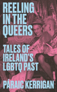 Title: Reeling in the Queers: Tales of Ireland's LGBTQ Past, Author: Páraic Kerrigan