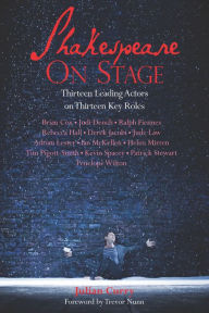 Title: Shakespeare on Stage: Thirteen Leading Actors onThirteen Key Roles, Author: Julian Curry
