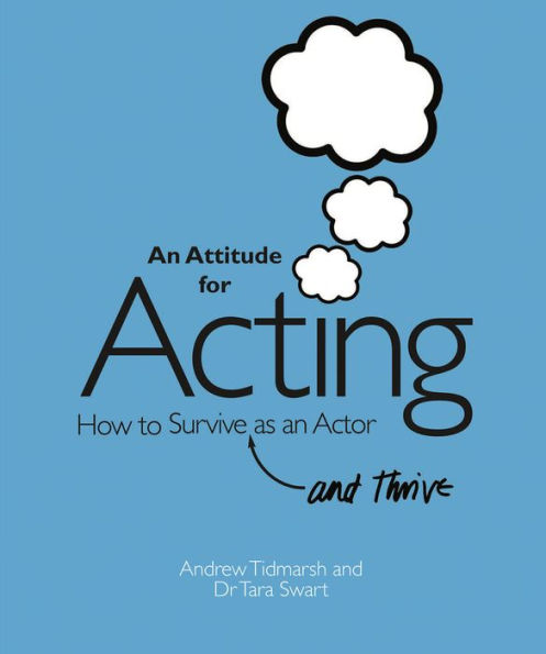 An Attitude for Acting: How to Survive (and Thrive) as an Actor