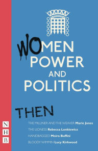 Title: Women, Power and Politics: Then, Author: Indhu Rubasingham