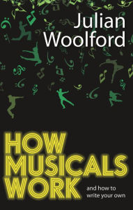 Title: How Musicals Work: And How To Write Your Own, Author: Julian Woolford