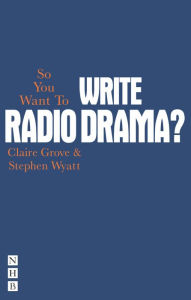 Title: So You Want to Write Radio Drama?, Author: Clare Grove