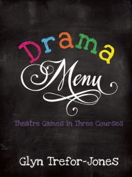 Title: Drama Menu: Theatre Games in Three Courses, Author: Glyn Trefor-Jones