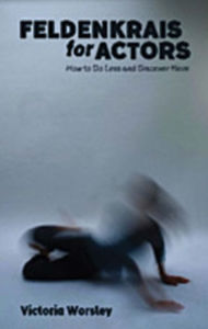 Title: Feldenkrais for Actors: How to Do Less and Discover More, Author: Victoria Worsley