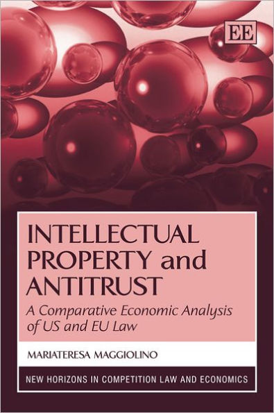 Intellectual Property and Antitrust: A Comparative Economic Analysis of US and EU Law