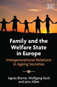 Title: Family and the Welfare State in Europe: Intergenerational Relations in Ageing Societies, Author: Agnes Blome