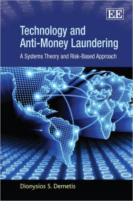 Title: Technology and Anti-Money Laundering: A Systems Theory and Risk-Based Approach, Author: Dionysios S. Demetis