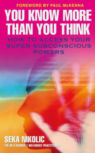 Title: You Know More than You Think: How to Access Your Super-Subconscious Powers, Author: Seka Nikolic