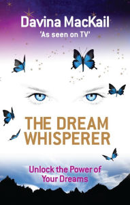Title: The Dream Whisperer: Unlock the Power of Your Dreams, Author: Davina Mackail