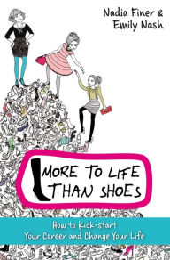 Title: More to Life Than Shoes: How to Kick-start Your Career and Change Your Life, Author: Nadia Finer