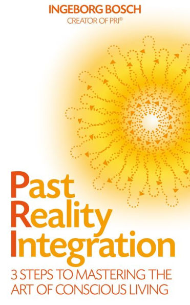 Past Reality Integration: 3 Steps to Mastering the Art of Conscious Living