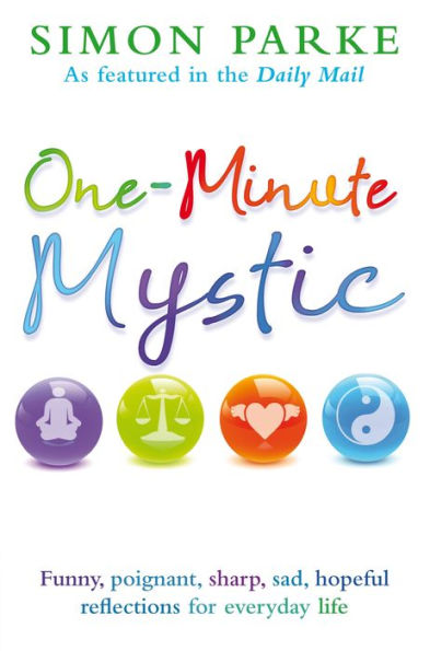 One-Minute Mystic: Funny, poignant, sharp, sad, hopeful reflections for everyday life