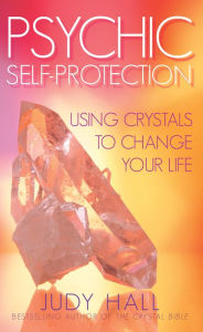 Title: Psychic Self Protection: Using Crystals to Change Your Life, Author: Judy Hall