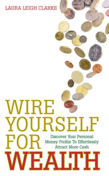 Wire Yourself For Wealth: Discover Your Money Genius Profile to Effortlessly Create More Wealth