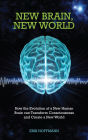New Brain, New World: How the Evolution of a New Human Brain Can Transform Consciousness and Create a New World