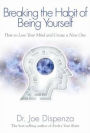 Breaking the Habit of Being Yourself: How to Lose Your Mind and Create a New One