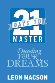 Title: 21 Days to Master Decoding Your Dreams, Author: Leon Nacson