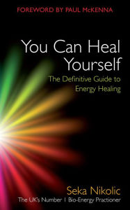 Title: You Can Heal Yourself: The Definitive Guide to Energy Healing, Author: Seka Nikolic