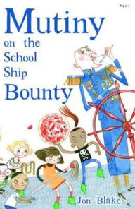 Title: Mutiny on the School Ship Bounty, Author: Jon Blake