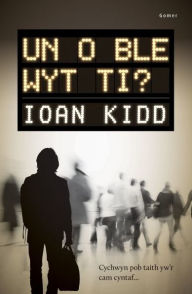 Title: Un o Ble Wyt Ti?, Author: Ioan Kidd