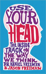 Title: Use Your Head: The Inside Track on the Way We Think, Author: Daniel Freeman