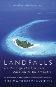 Title: Landfalls: On the Edge of Islam from Zanzibar to the Alhambra, Author: Tim Mackintosh-Smith