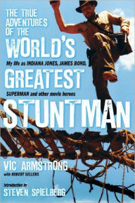 Title: The True Adventures of the World's Greatest Stuntman: My Life as Indiana Jones, James Bond, Superman and Other Movie Heroes, Author: Vic Armstrong