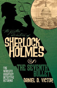 Title: The Further Adventures of Sherlock Holmes: The Seventh Bullet, Author: Daniel D. Victor