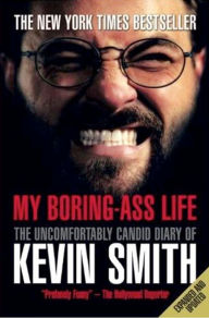 Title: My Boring-Ass Life (Revised Edition): The Uncomfortably Candid Diary of Kevin Smith, Author: Kevin Smith
