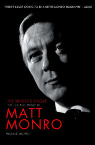 Title: Matt Monro: The Singer's Singer, Author: Michele Monro