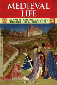 Title: Medieval Life: Manners, Customs and Dress During the Middle Ages. Paul LaCroix, Author: P. L. Jacob