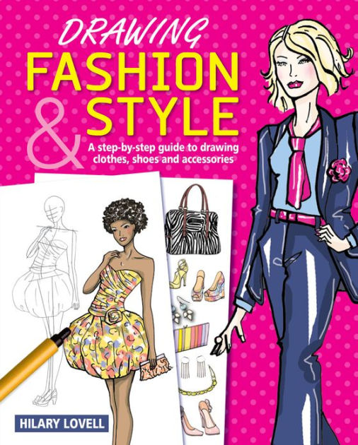 Drawing Fashion & Style: A Step-by-Step Guide to Drawing Clothes, Shoes ...