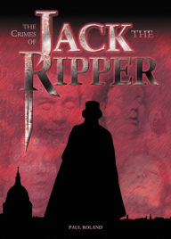 Title: The Crimes of Jack the Ripper: [Fully Illustrated], Author: Paul Roland