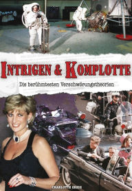 Title: Intrigen & Komplotte: Die berühmtesten Verschwörungstheorien, Author: Charlotte Greig