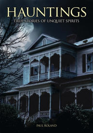Title: Hauntings: True Stories of Unquiet Spirits: True Stories of Unquiet Spirits, Author: Paul Roland
