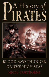 Title: A History of Pirates: Blood and Thunder on the High Seas, Author: Nigel Cawthorne