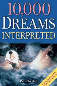 Title: 10,000 Dreams Interpreted, Author: Pamela Ball