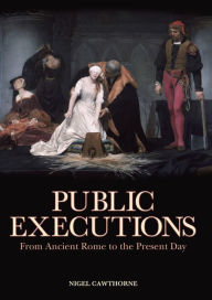 Title: Public Executions: From Ancient Rome to the Present Day, Author: Nigel Cawthorne