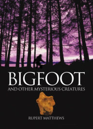 Title: Bigfoot: True Life Encounters with Legendary Ape-Men, Author: Rupert Matthews