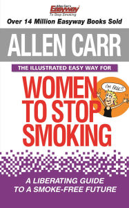 Title: The Illustrated Easyway for Women to Stop Smoking: A Liberating Guide to a Smoke-Free Future, Author: Allen Carr