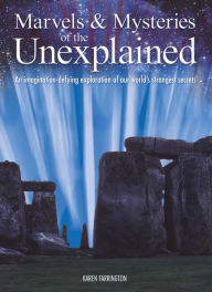 Title: Marvels & Mysteries of the Unexplained: An Imagination-Defying Exploration of our World's Strangest Secrets: An Imagination-Defying Exploration of our World's Strangest Secrets, Author: Karen Farrington