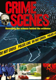 Title: Crime Scenes: Revealing the Science Behind the Evidence, Author: Paul Roland